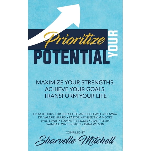 Prioritize Your Potential: Maximize Your Strengths, Achieve Your Goals, Transform Your Life, (Hardcover)