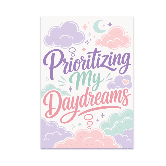Prioritizing My Daydreams - Mental Health Art Enthusiast - 13x19 Poster Print