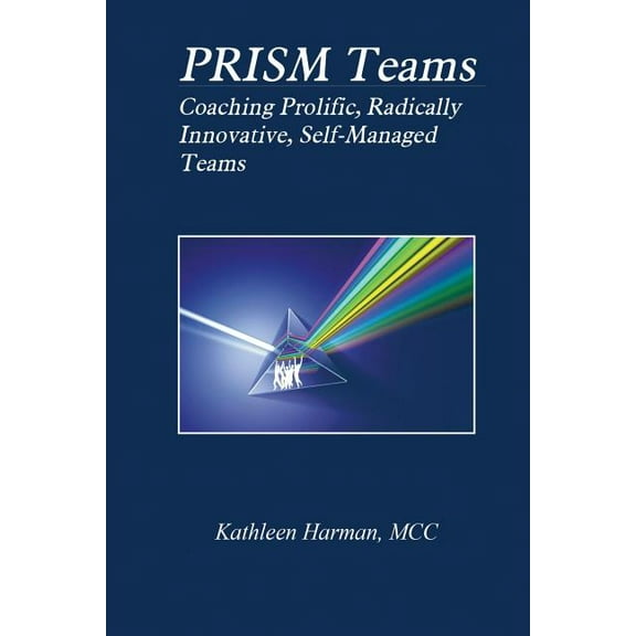 Prism Teams: Coaching Prolific Radically Innovative Self Managed Teams