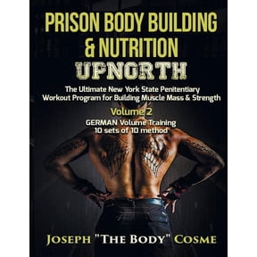 Prison Bodybuilding & Nutrition: Prison Body Building & Nutrition: Upnorth The Ultimate New York State Penitentiary Workout Program for Building Muscle Mass & Strength Volume 2 GERMAN Volume Training