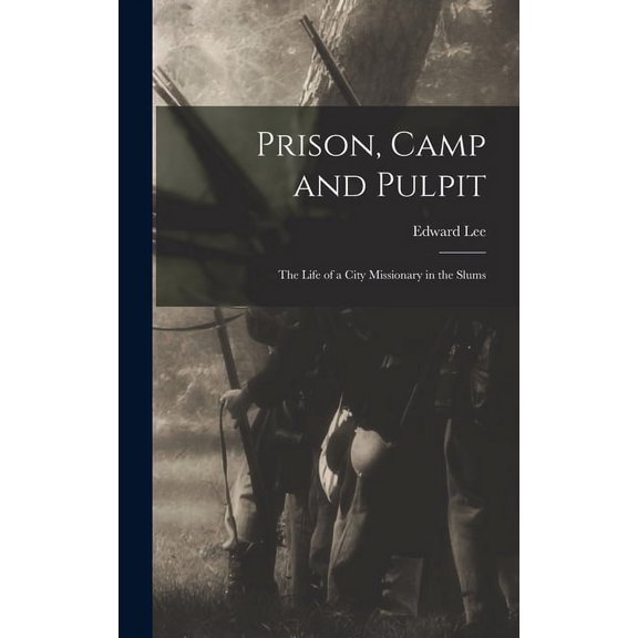 Prison, Camp and Pulpit: The Life of a City Missionary in the Slums (Hardcover)