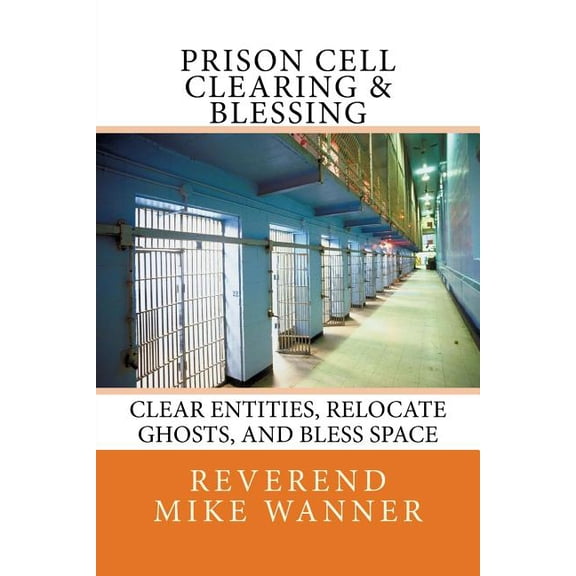 Prison Cell Clearing & Blessing : Clear Entities, Relocate Ghosts, and Bless Space