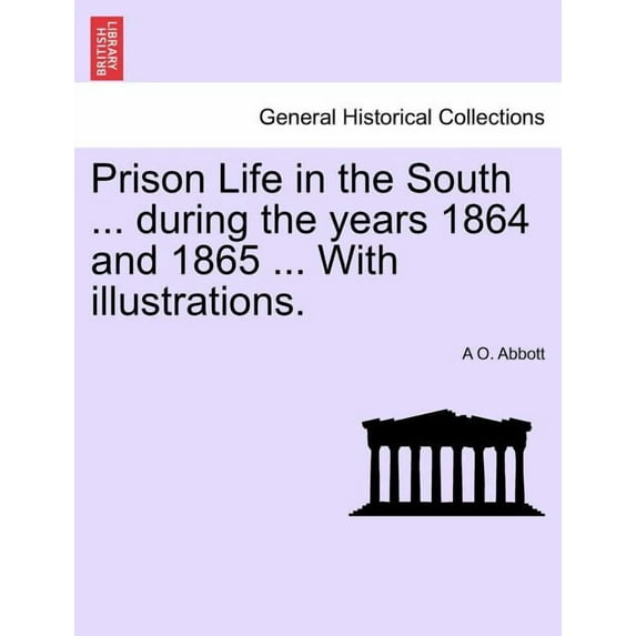 Prison Life in the South ... During the Years 1864 and 1865 ... with Illustrations. (Paperback)