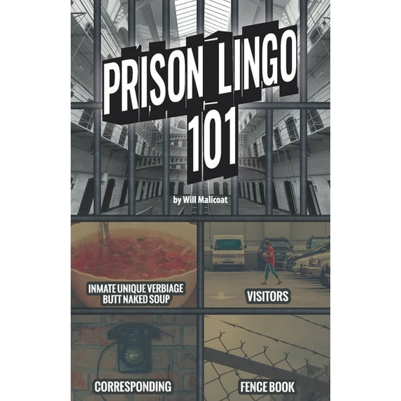 Prison Lingo 101: Sharing a unique world of intrigue with those who are curious (Paperback) by Will Malicoat
