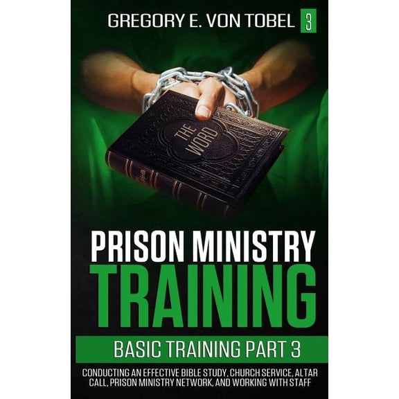 Prison Ministry Training Basic Training, Part 3: Conducting an Effective Bible Study, Church Service, Altar Call, Prison, (Paperback)