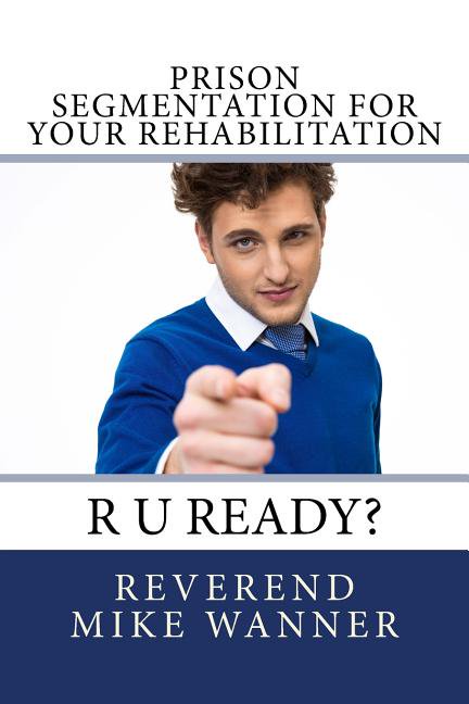 Prison Segmentation For Your Rehabilitation: R U Ready? Volume 6 Paperback 197918366X 9781979183666 Reverend Mike Wanner
