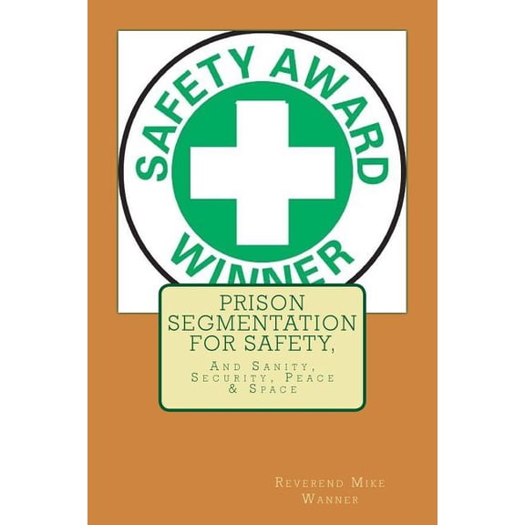 Prison Segmentation for: Prison Segmentation For Safety,: And Sanity, Security, Peace & Space (Paperback)