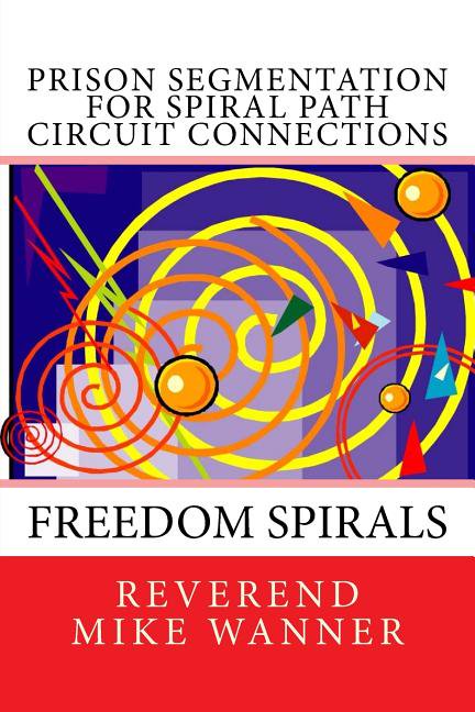 Prison Segmentation For Spiral Path Circuit Connections: Freedom Spirals Volume 23 Paperback 1722133740 9781722133740 Reverend Mike Wanner