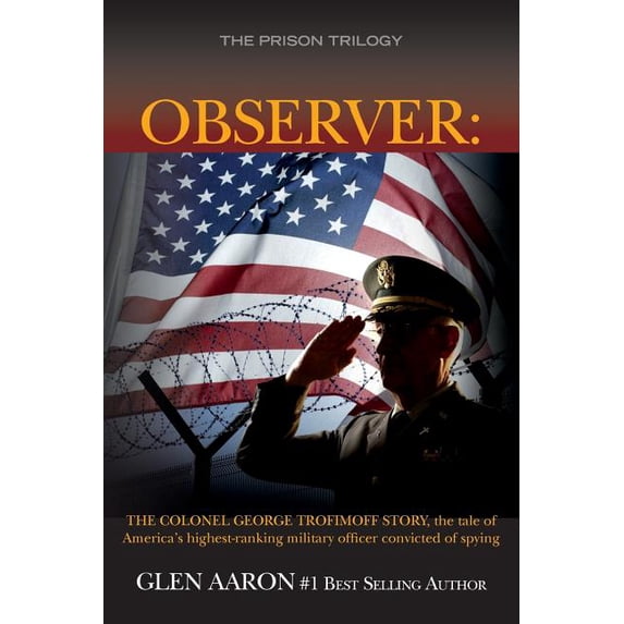 The Prison Trilogy Observer: The Colonel George Trofimoff Story, The Tale of America's Highest-Ranking Military Officer Convicted of Spying, Book 2, (Paperback)