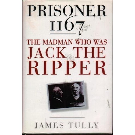 Pre-Owned Prisoner 1167 : The Madman Who Was Jack the Ripper (Hardcover) 0786704047 9780786704040