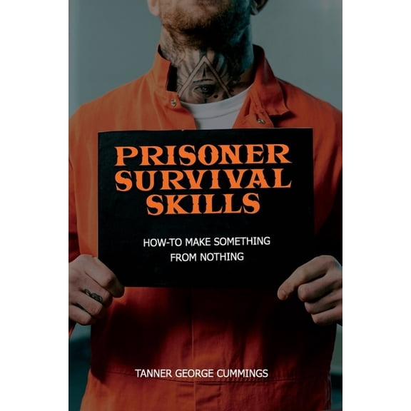 Prisoner Survival Skills : How-To Make Something From Nothing (Paperback)