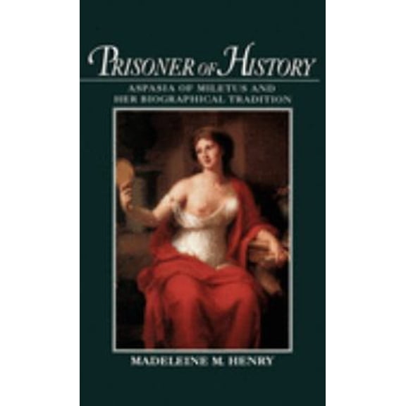 Pre-Owned Prisoner of History : Aspasia of Miletus and Her Biographical Tradition (Hardcover) 9780195087123