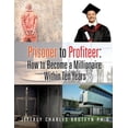thumbnail image 1 of Prisoner to Profiteer: How to Become a Millionaire Within Ten Years, (Hardcover), 1 of 1