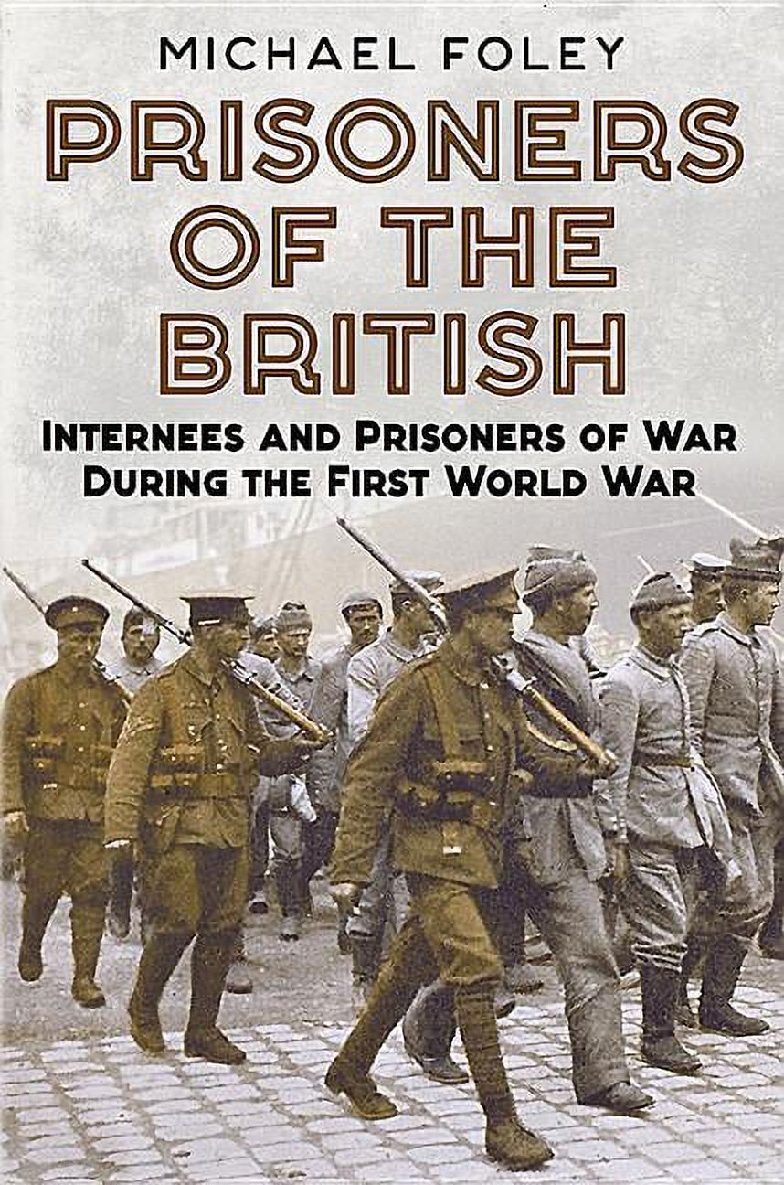 Prisoners of the British: Internees and Prisoners of War During the ...
