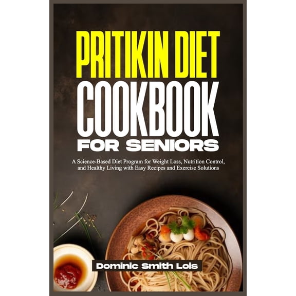 Pritikin Diet Cookbook for Seniors: A Science-Based Diet Program for Weight Loss, Nutrition Control, and Healthy Living , (Paperback)