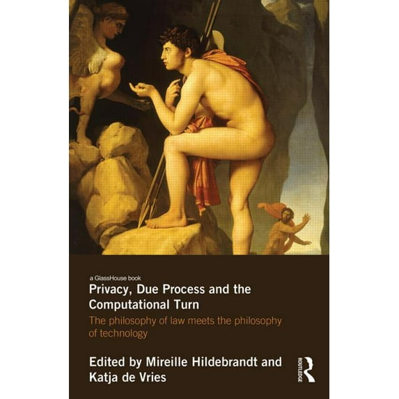 Privacy, Due Process and the Computational Turn: The Philosophy of Law Meets the Philosophy of Technology, (Hardcover)
