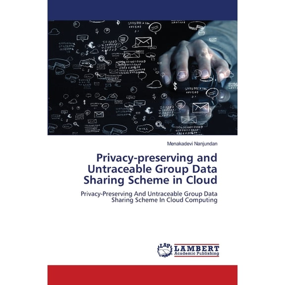 Privacy-preserving and Untraceable Group Data Sharing Scheme in Cloud, (Paperback)