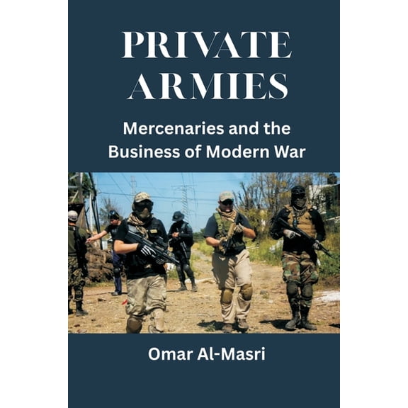 Private Armies: Mercenaries and the Business of Modern War, (Paperback)
