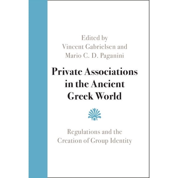 Private Associations in the Ancient Greek World: Regulations and the Creation of Group Identity, (Paperback)