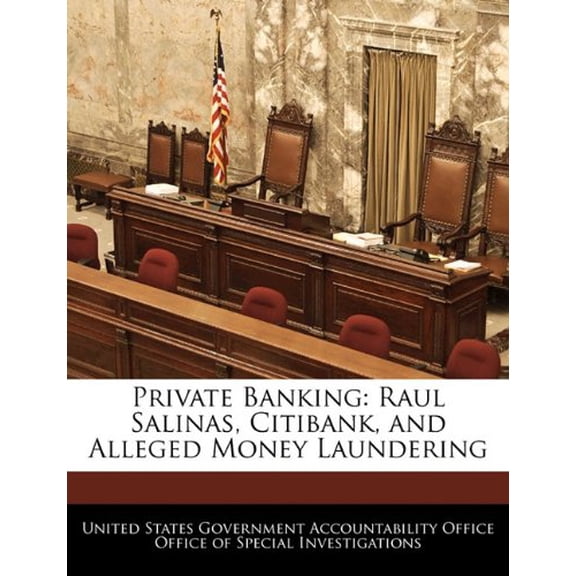 Private Banking: Raul Salinas, Citibank, and Alleged Money Laundering Paperback 1240741537 9781240741533 United States Government Accountability