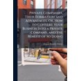 thumbnail image 1 of Private Companies, Their Formation and Advantages, Or, How to Convert Your Business Into a Private Company, and the Benefit of So Doing : With Notes On "Single Ship Companies" (Paperback), 1 of 1