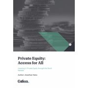 Private Equity Access for All Access for All Investing in Private Equity through the Stock Markets, Paperback