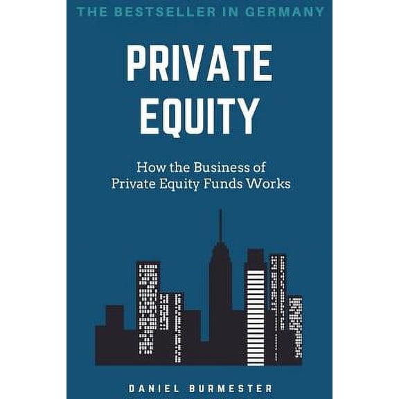 Private Equity: How the Business of Private Equity Funds Works (Paperback)