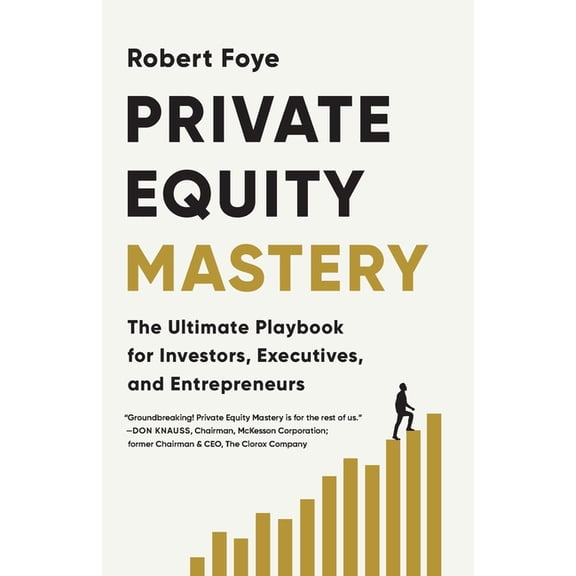 Private Equity Mastery: The Ultimate Playbook for Investors, Executives, and Entrepreneurs, (Paperback)