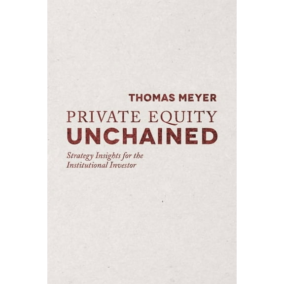 Private Equity Unchained: Strategy Insights for the Institutional Investor, (Paperback)