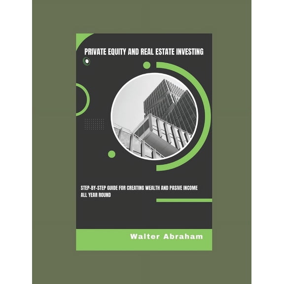 Private Equity and Real Estate Investing: Step-by-step Guide for Creating Wealth and Passive income All Year Round (Paperback)
