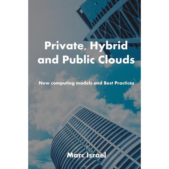 Private, Hybrid, and Public Clouds: New Computing Models and Best Practices (Paperback)