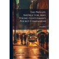 thumbnail image 1 of The Private Instructor, And Young Gentleman's Pocket Companion : Comprising Every Thing Necessary In Arithmetic, Mensuration, Guaging, Book-keeping, And Conveyancing, To Form And Complete The Man Of Business: Also, Tables Shewing The Value, In (Paperback), 1 of 1