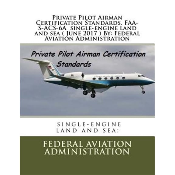 Pre-Owned Private Pilot Airman Certification Standards. FAA-S-ACS-6A single-engine land and sea ( June 2017 ) (Paperback) by Federal Aviation Administration