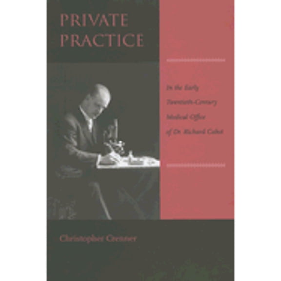 Pre-Owned Private Practice: In the Early Twentieth-Century Medical Office of Dr. Richard Cabot (Hardcover) 080188117X 9780801881176