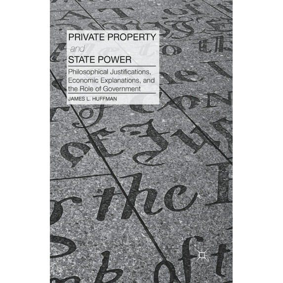 Private Property and State Power: Philosophical Justifications, Economic Explanations, and the Role of Government, (Paperback)