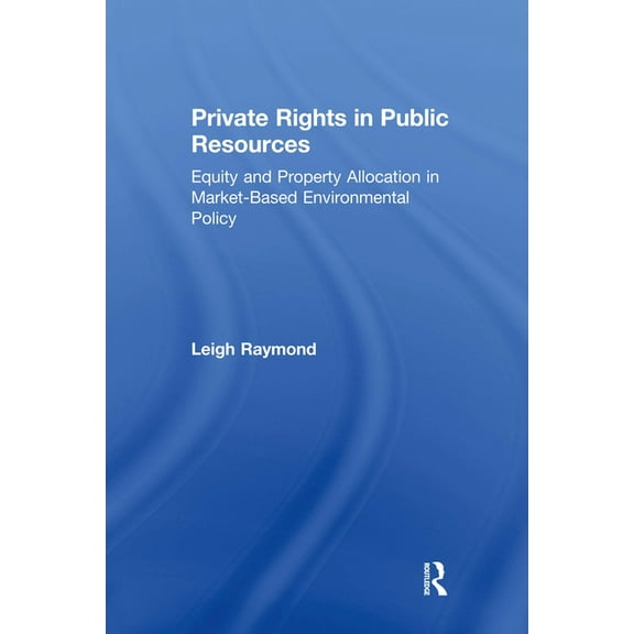 Private Rights in Public Resources: Equity and Property Allocation in Market-Based Environmental Policy, (Hardcover)