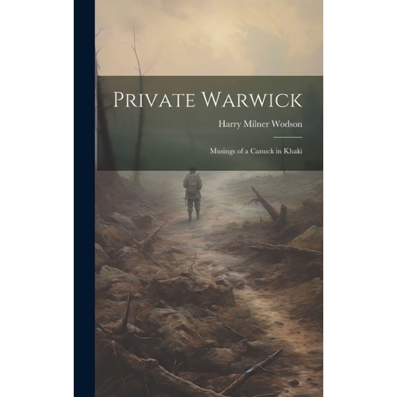 Private Warwick; Musings of a Canuck in Khaki (Hardcover)