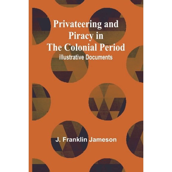 Privateering and Piracy in the Colonial Period; Illustrative Documents, (Paperback)