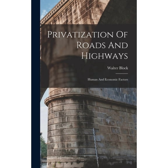 Privatization Of Roads And Highways: Human And Economic Factors (Hardcover)