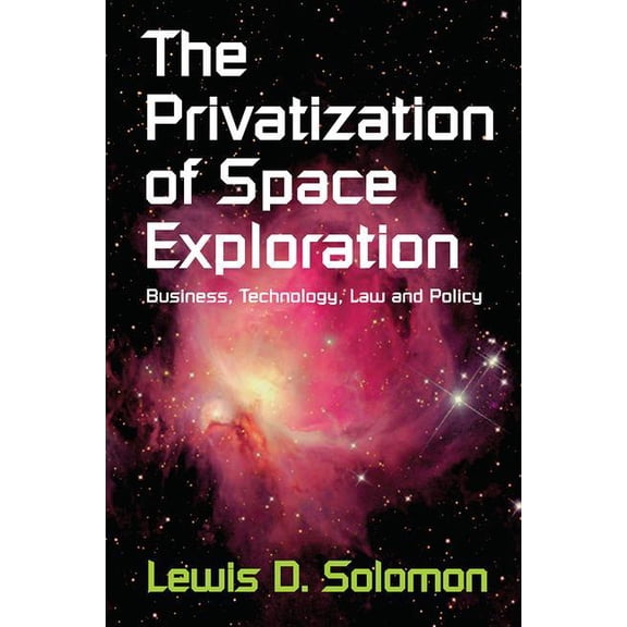 Privatization of Space Exploration The Privatization of Space Exploration: Business, Technology, Law and Policy, (Hardcover)