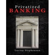 Privatized BANKING Becoming The Sole Proprietor of Your Own Bank, Paperback