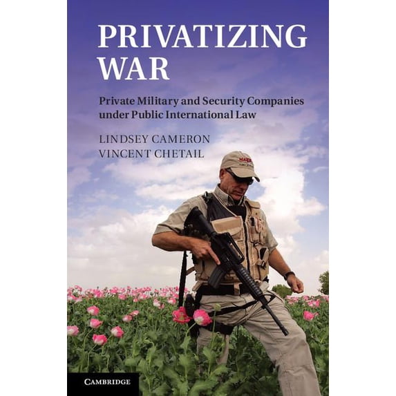 Privatizing War: Private Military and Security Companies Under Public International Law, (Hardcover)