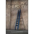 thumbnail image 1 of Privatizing the Polity, (Hardcover), 1 of 1