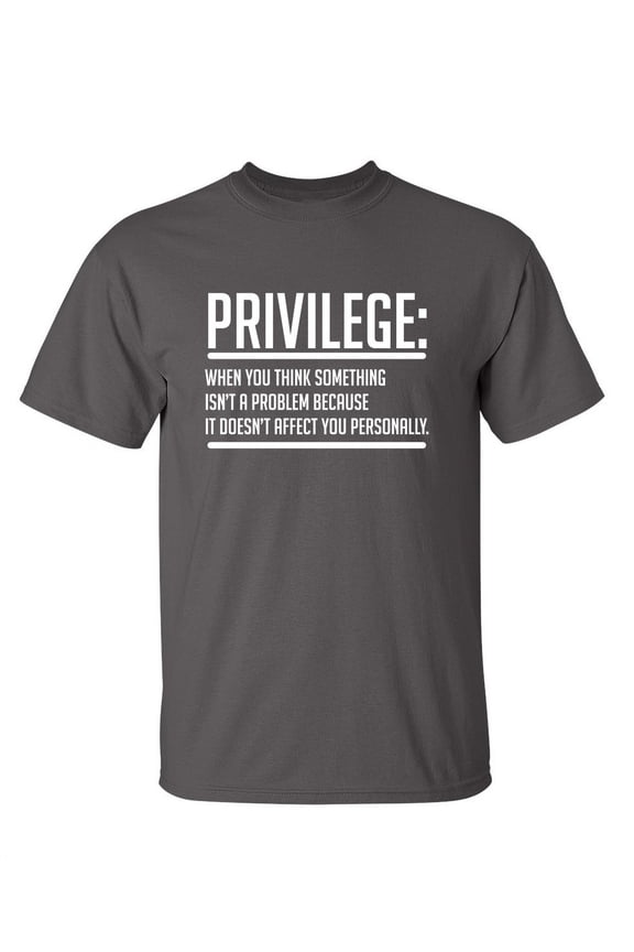 Privilege Affect Sarcastic Humor Graphic Novelty Super Soft Ring Spun Funny T Shirt