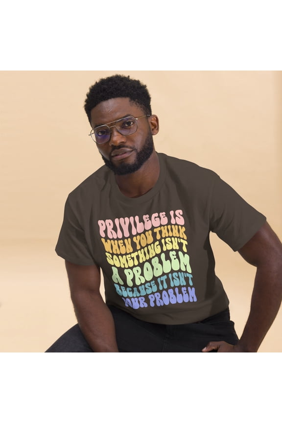 Privilege It Isn't Your Problem Human Rights Social Justice Graphic classic tee (Dark Chocolate, S)