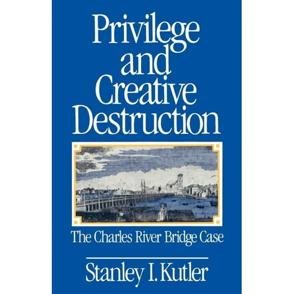 Privilege and Creative Destruction: The Charles River Bridge Case, (Paperback)