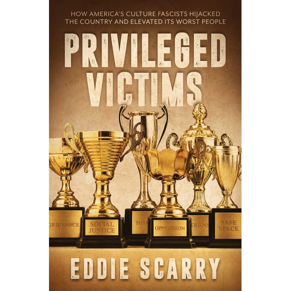 Privileged Victims : How America's Culture Fascists Hijacked the Country and Elevated Its Worst People (Hardcover)