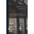 thumbnail image 1 of Privilegia Londini: or, The Laws, Customs, and Priviledges of the City of London. Wherein Are Set Forth All the Charters From King William I. to His Present Majesty King William III. All Their General, 1 of 1