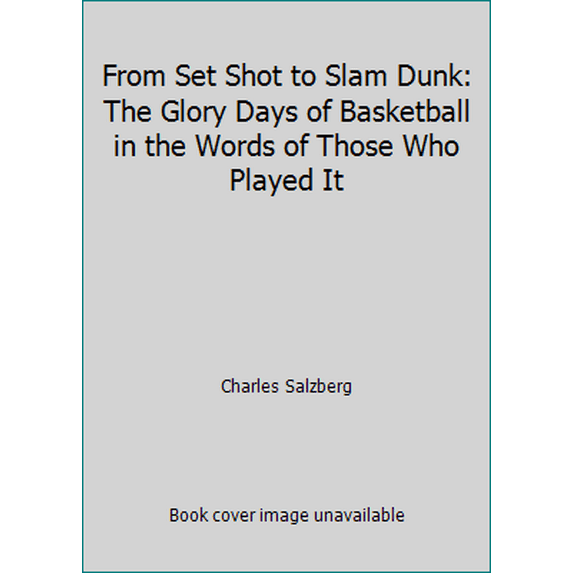 Pre-Owned From Set Shot to Slam Dunk: The Glory Days of Basketball in the Words of Those Who Played It (Hardcover) 0525245553 9780525245551