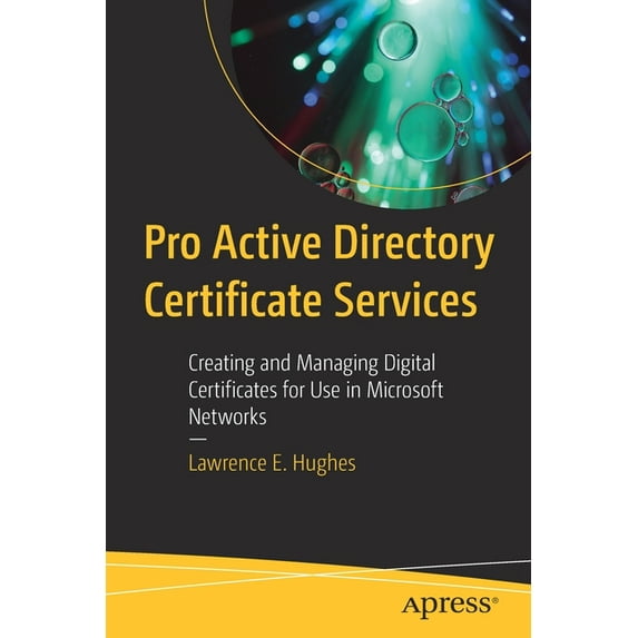 Pro Active Directory Certificate Services: Creating and Managing Digital Certificates for Use in Microsoft Networks, (Paperback)